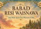 Babad Resi Waisnawa: Awal Mula Ajaran Siwa-Waisnawa di Bali